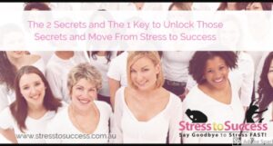 Read more about the article The 2 Secrets and the 1 Key to Unlock Those Secrets and Move From Stress to Success